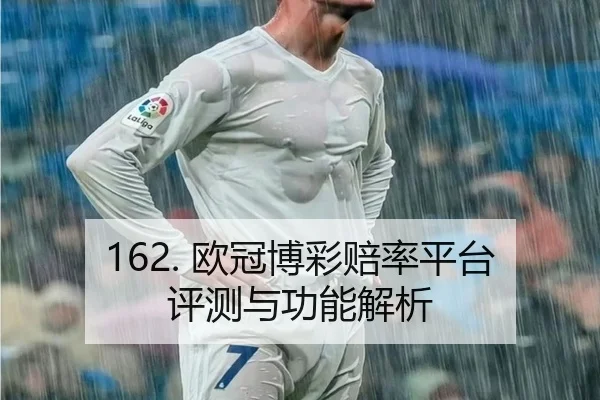 162. 欧冠博彩赔率平台评测与功能解析