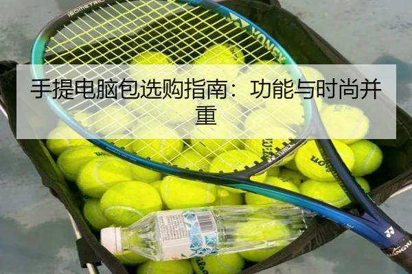 手提电脑包选购指南:功能与时尚并重