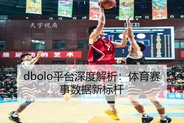 dbolo平台深度解析：体育赛事数据新标杆